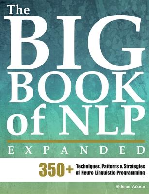 The Big Book of NLP, Expanded: 350+ Techniques, Patterns & Strategies of Neuro Linguistic Programming