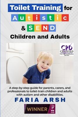 Toilet Training for Autistic & SEND Children and Adults: A step-by-step guide for parents, carers, and professionals to toilet-train children and adul