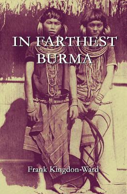 In Farthest Burma: The Record of an Arduous Journey of Exploration and Research through the Unknown Frontier Territory of Burma and Tibet