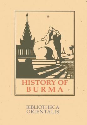 History of Burma: Including Burma Proper, Pegu, Taungu, Tenasserim and Arakan