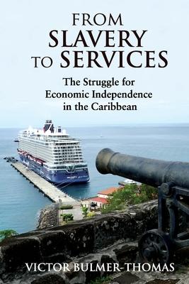 From Slavery to Services: The Struggle for Economic Independence in the Caribbean: The Struggle for Economic Independence in the Caribbean