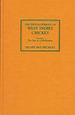 The Development of West Indies Cricket: Vol. 2 the Age of Globalization