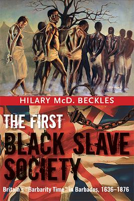 The First Black Slave Society: Britain's Barbarity Time in Barbados, 1636-1876