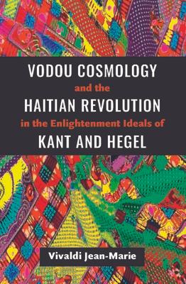 Vodou Cosmology and the Haitian Revolution in the Enlightenment Ideals of Kant and Hegel