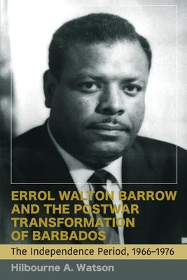 Errol Walton Barrow and the Postwar Transformation of Barbados (Vol. 2): The Independence Period, 1966-1976