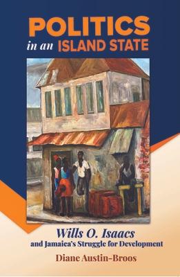 Politics in an Island State: Wills O. Isaacs and Jamaica's Struggle for Development