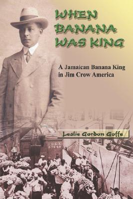 When Banana Was King: A Jamaican Banana King in Jim Crow America