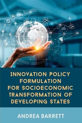 Innovation Policy Formulation for Socioeconomic Transformation of Developing States