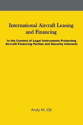 International Aircraft Leasing and Financing: In the Context of Legal Instruments Protecting Aircraft Financing Parties and Security Interests