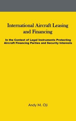 International Aircraft Leasing and Financing: In the Context of Legal Instruments Protecting Aircraft Financing Parties and Security Interests