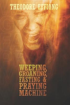 Weeping, groaning, fasting & praying machine
