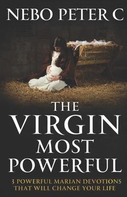 The Virgin Most Powerful: 3 Powerful Marian Devotions That Will Change Your Life