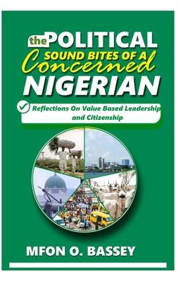 Political Sound Bites of a Concerned Nigerian: Reflections on value-based leadership and citizenship