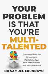 Your Problem is that you're Multi-talented: Proven and Effective Strategies to Maximising Your Gifts and Potentials as a Multi-potentialite Subscription