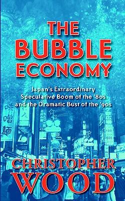 The Bubble Economy: Japan's Extraordinary Speculative Boom of the '80s and the Dramatic Bust of the '90s