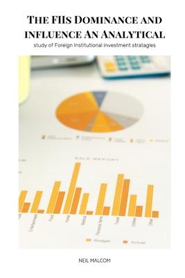 The FIIs Dominance and influence An Analytical study of Foreign Institutional investment stratagles