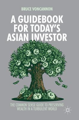 A Guidebook for Today's Asian Investor: The Common Sense Guide to Preserving Wealth in a Turbulent World Subscription