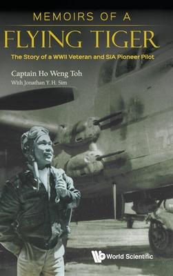 Memoirs of a Flying Tiger: The Story of a WWII Veteran and Sia Pioneer Pilot