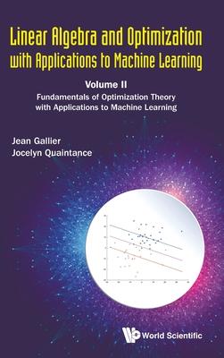 Linear Algebra and Optimization with Applications to Machine Learning - Volume II: Fundamentals of Optimization Theory with Applications to Machine Le