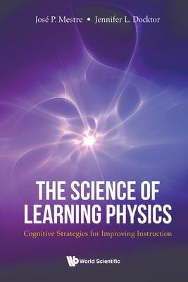 Science of Learning Physics, The: Cognitive Strategies for Improving Instruction