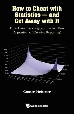 How to Cheat with Statistics - And Get Away with It: From Data Snooping Over Kitchen Sink Regression to Creative Reporting