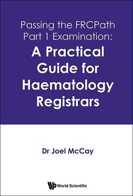 Passing the Frcpath Part 1 Examination: A Practical Guide for Haematology Registrars