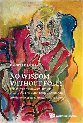 No Wisdom Without Folly: The Extraordinary Life of Francois Englert, Nobel Laureate