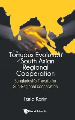 The Tortuous Evolution of South Asian Regional Cooperation