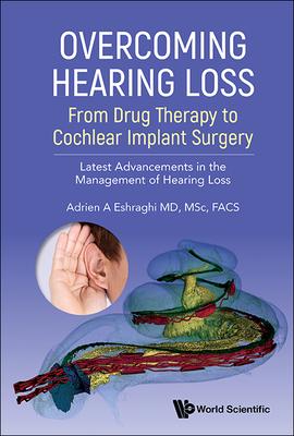 Overcoming Hearing Loss: From Drug Therapy to Cochlear Implant Surgery