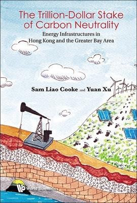 Trillion-Dollar Stake of Carbon Neutrality, The: Energy Infrastructures in Hong Kong and the Greater Bay Area