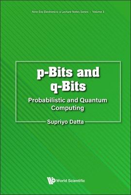 P-Bits and Q-Bits: Probabilistic and Quantum Computing