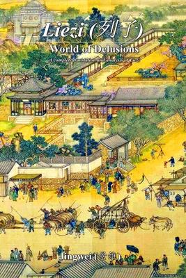 Liezi: World of Delusions: A complete translation and analysis of Liezi (&#21015;&#23376;)