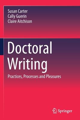 Doctoral Writing: Practices, Processes and Pleasures