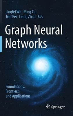 Graph Neural Networks: Foundations, Frontiers, and Applications