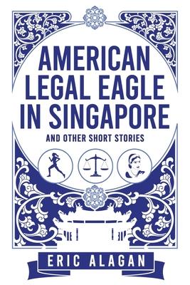 American Legal Eagle in Singapore and other short stories