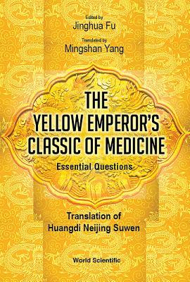 Yellow Emperor's Classic of Medicine, the - Essential Questions: Translation of Huangdi Neijing Suwen