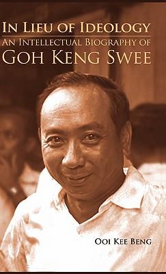 In Lieu of Ideology: An Intellectual Biography of Goh Keng Swee