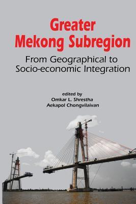 Greater Mekong Subregion: From Geographical to Socio-Economic Integration