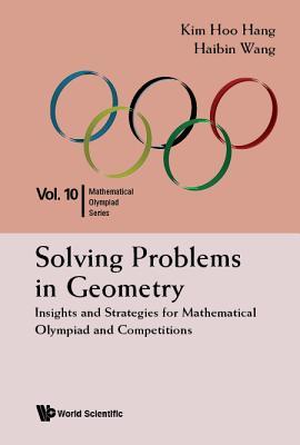 Solving Problems in Geometry: Insights and Strategies for Mathematical Olympiad and Competitions