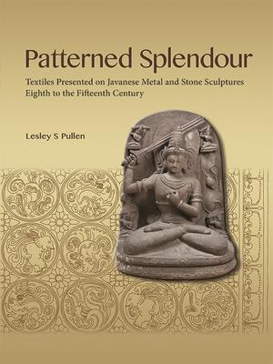 Patterned Splendour: Textiles Presented on Javanese Metal and Stone Sculptures; Eighth to Fifteenth Century