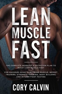 Muscle Building: Lean Muscle Fast - The Complete Workout & Nutritional Plan To Build Lean Muscle Fast: For Maximum Gains in Building Mu