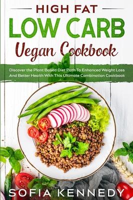 High Fat Low Carb Vegan Book: Discover the Plant Based Diet Path To Enhanced Weight Loss And Better Health With This Ultimate Combination Cookbook Subscription