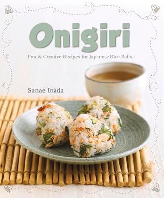 Onigiri: Fun and Creative Recipes for Japanese Rice Balls