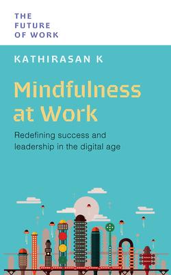 Mindfulness at Work: Redefining Success and Leadership in the Digital Age