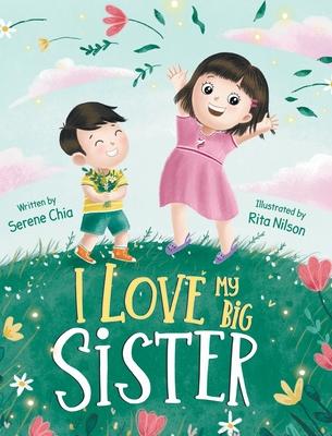 I Love My Big Sister: A Big Sister Learns To Understand Her Little Brother