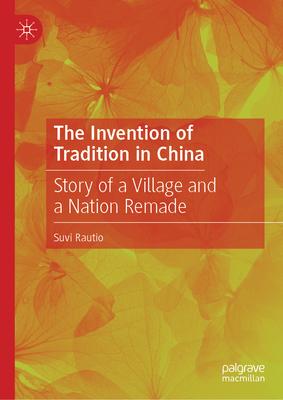 The Invention of Tradition in China: Story of a Village and a Nation Remade