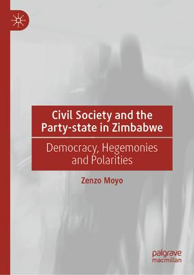 Civil Society and the Party-State in Zimbabwe: Democracy, Hegemonies and Polarities