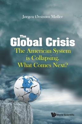 Global Crisis, The: The American System Is Collapsing. What Comes Next?