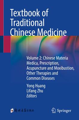 Textbook of Traditional Chinese Medicine: Volume 2: Chinese Materia Medica, Prescription, Acupuncture and Moxibustion, Other Therapies and Common Dise