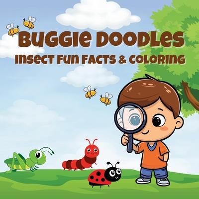 Buggie Doodles: Insect Fun Facts & Coloring An Unique Collection of Age Appropriate, Simple and Fun Drawings for Bugs-Loving Kids and